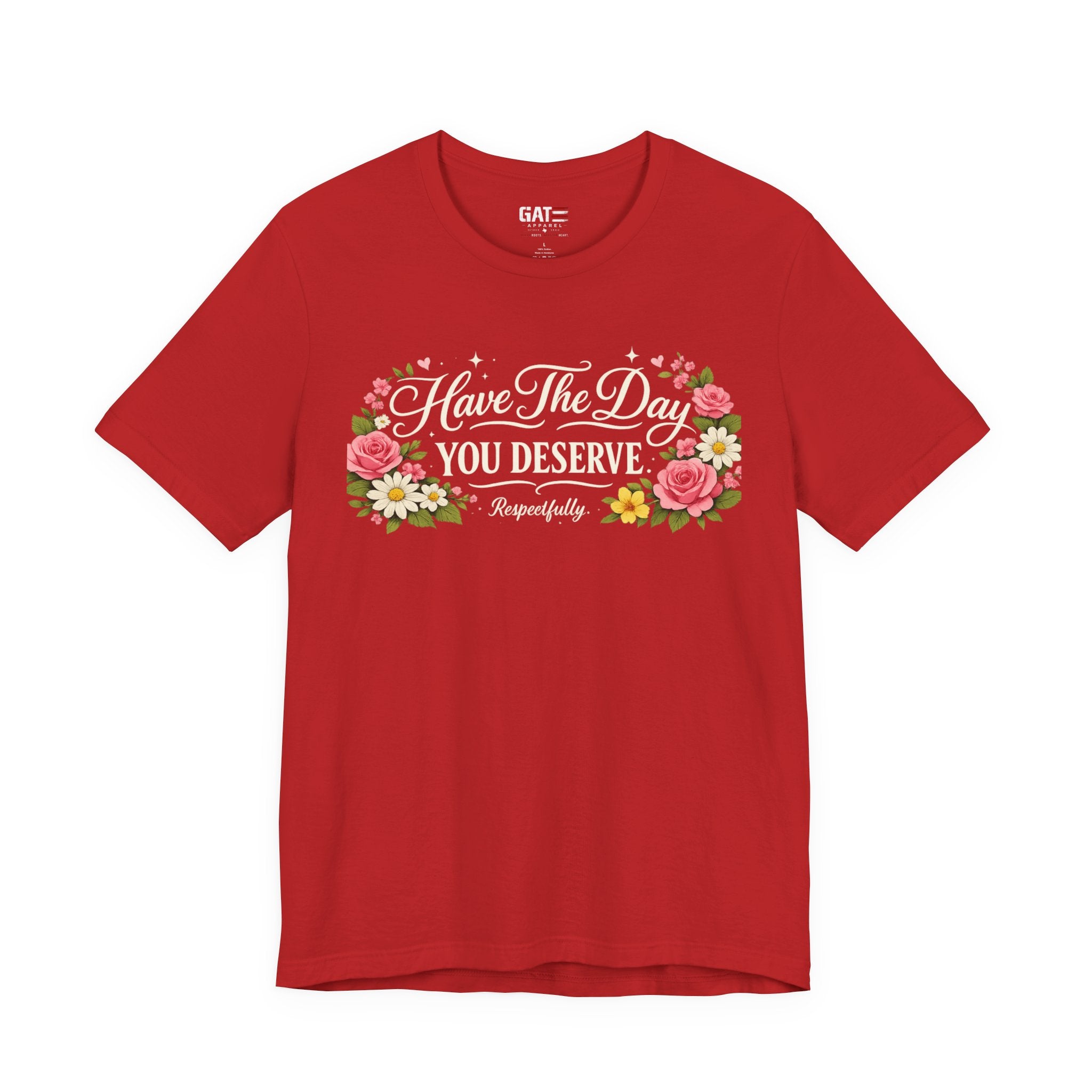 Have the Day You Deserve Shirt, Respectfully Shirt, Funny Sarcastic Quote Tee, Floral Graphic Shirt, Sassy Gift for Women