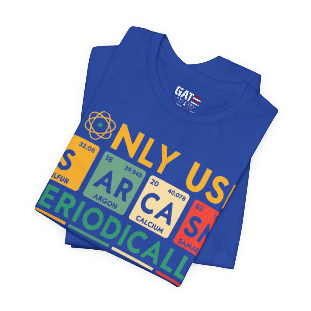 Sarcasm Periodically T-Shirt — Funny Science Nerd Tee (I Only Use Sarcasm Periodically)