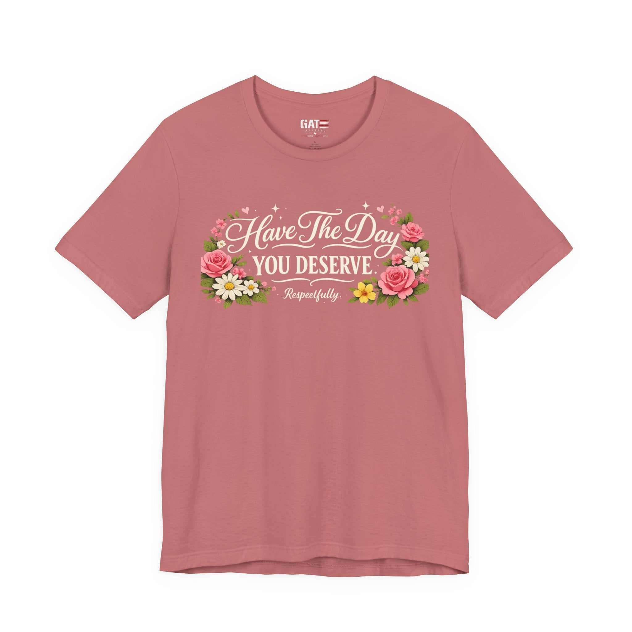 Have the Day You Deserve Shirt, Respectfully Shirt, Funny Sarcastic Quote Tee, Floral Graphic Shirt, Sassy Gift for Women