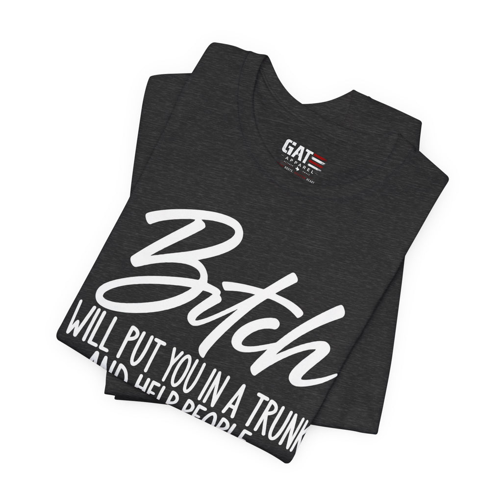 Funny 'Bitch I Will Put You in a Trunk' Graphic Tee — Sassy Statement Shirt