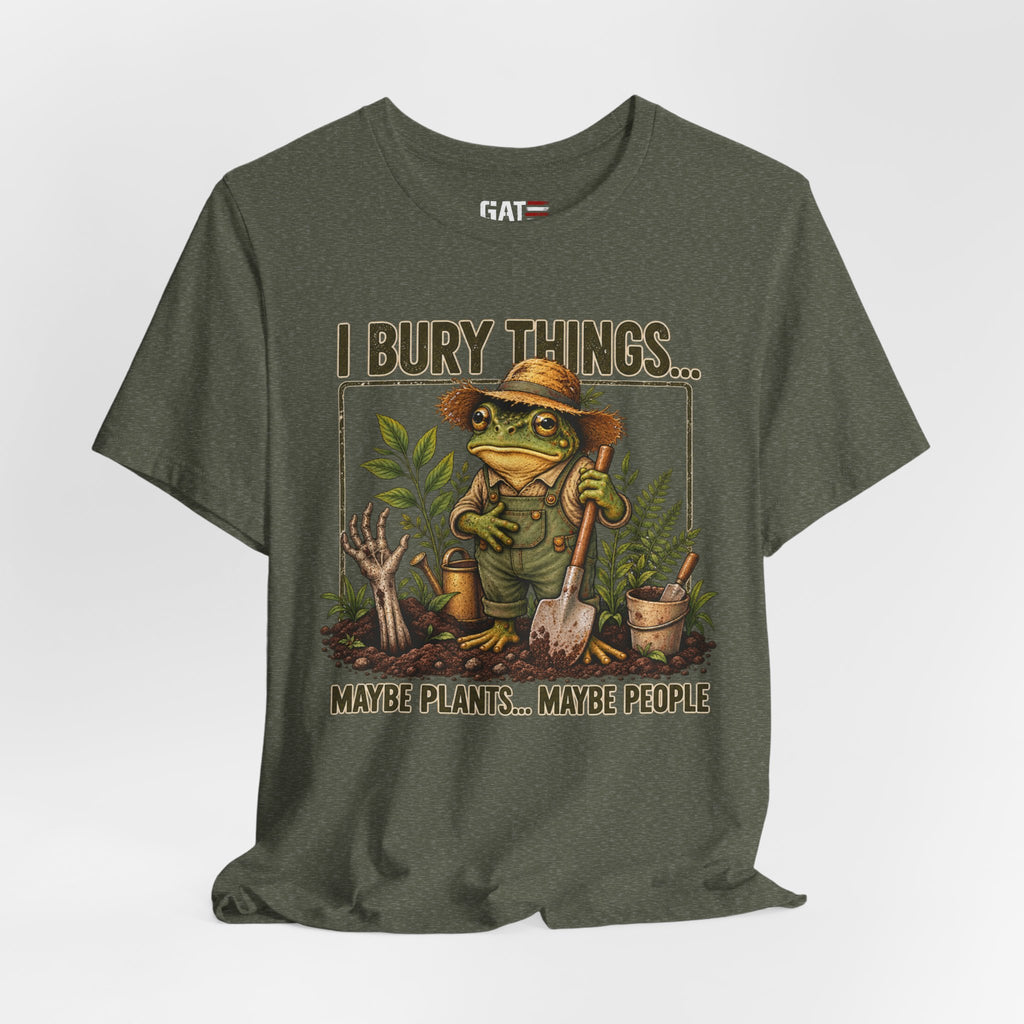 Gardener Frog T-Shirt — "I Bury Things... Maybe Plants... Maybe People"