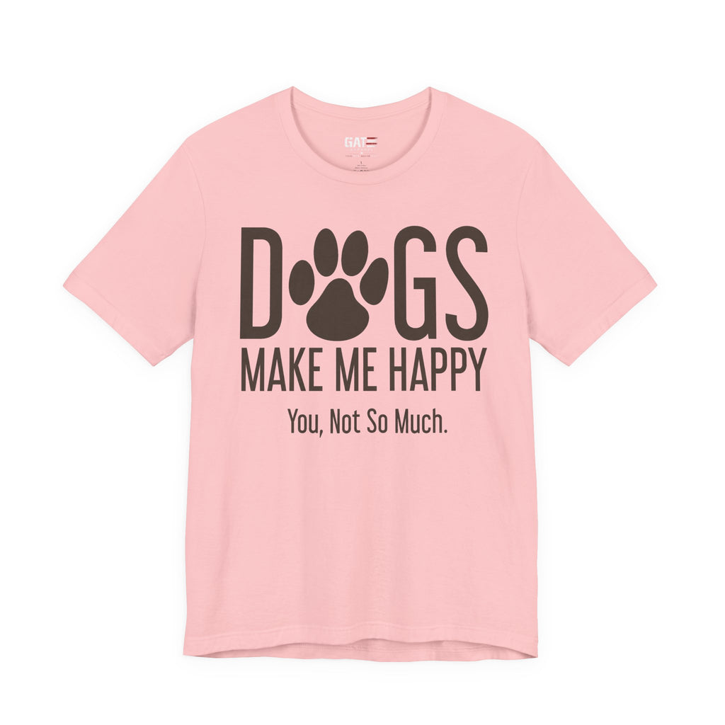 Dogs Make Me Happy T‑Shirt — "You, Not So Much" Funny Dog Lover Tee