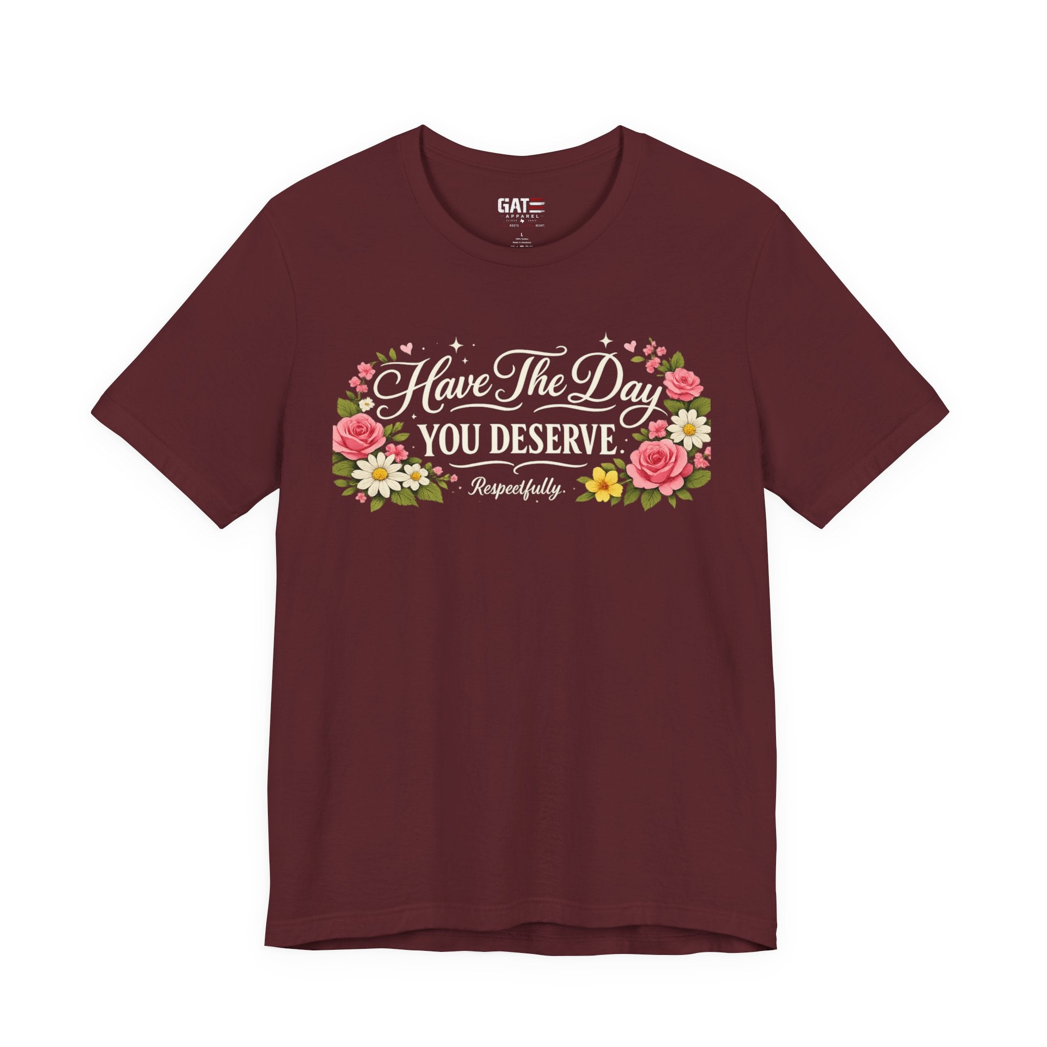 Have the Day You Deserve Shirt, Respectfully Shirt, Funny Sarcastic Quote Tee, Floral Graphic Shirt, Sassy Gift for Women