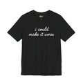 Could Make It Worse Shirt Funny Sarcastic T Shirt Dark Humor Tee Introvert Gift Unisex Graphic Shirt