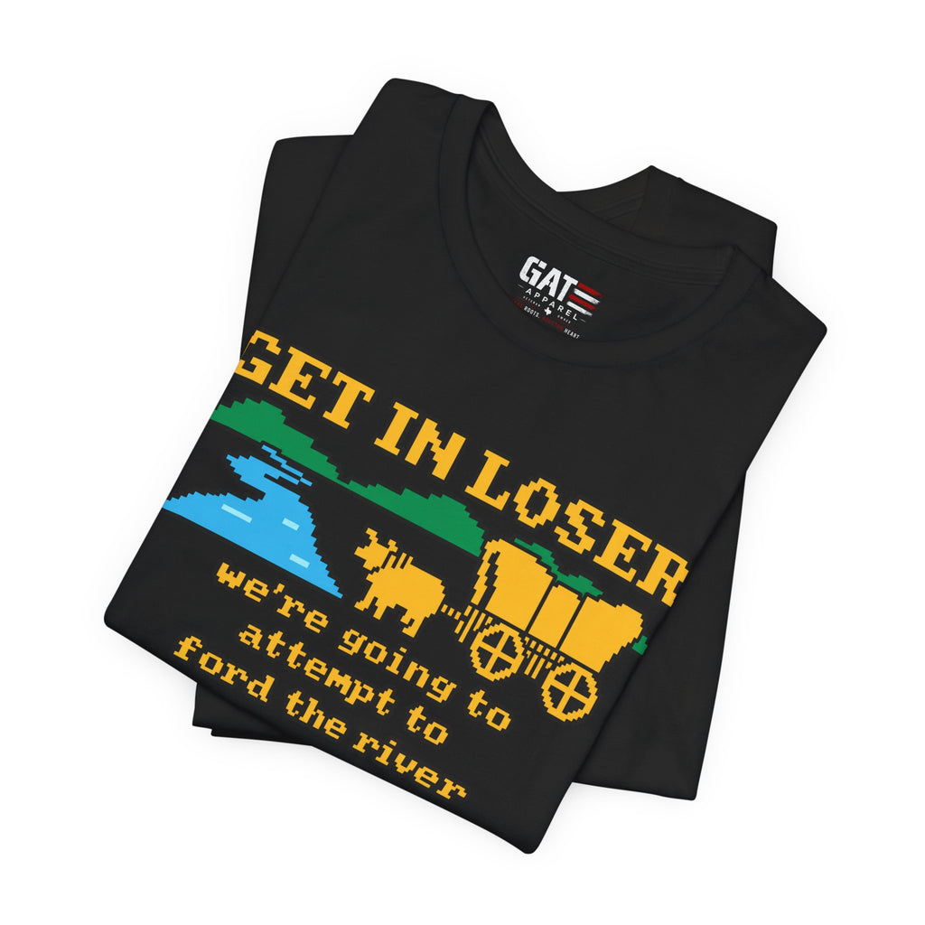 Get In Loser Wagon T-Shirt — Funny Western ‘We’re Going to Attempt to Ford the River’ Tee