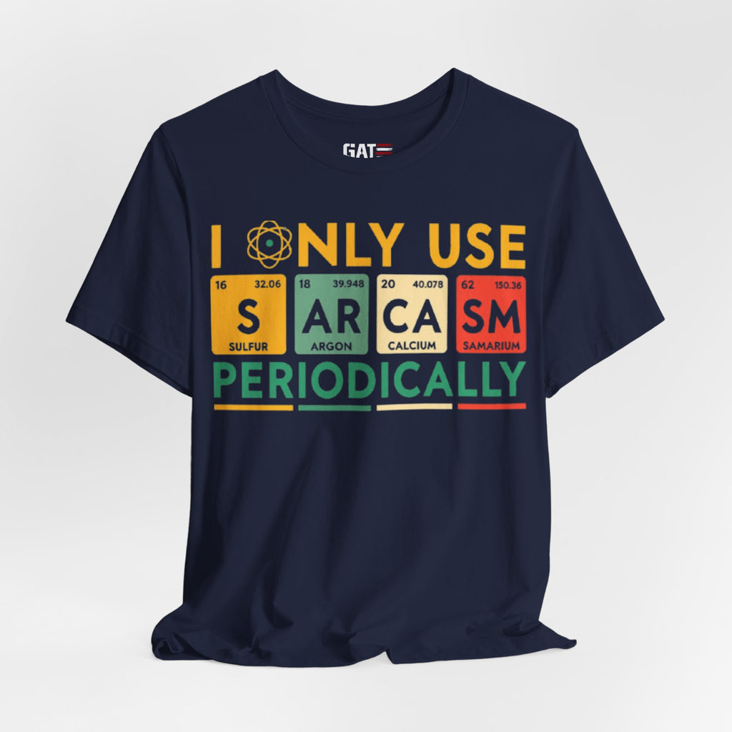 Sarcasm Periodically T-Shirt — Funny Science Nerd Tee (I Only Use Sarcasm Periodically)