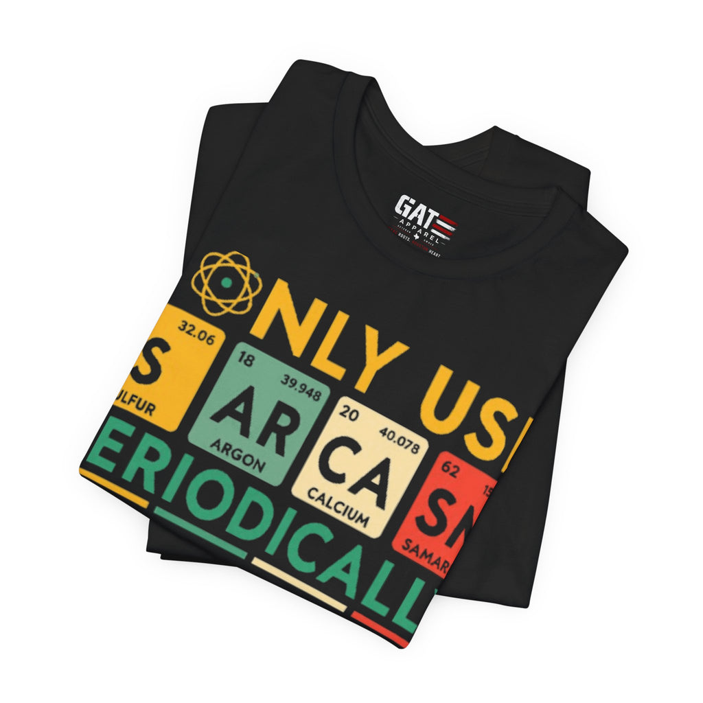 Sarcasm Periodically T-Shirt — Funny Science Nerd Tee (I Only Use Sarcasm Periodically)