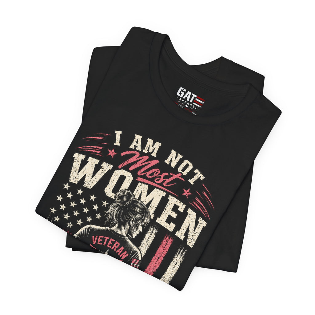 Female Vet I Am Not Most Women Veteran T‑Shirt — Patriotic Female Veteran Tee