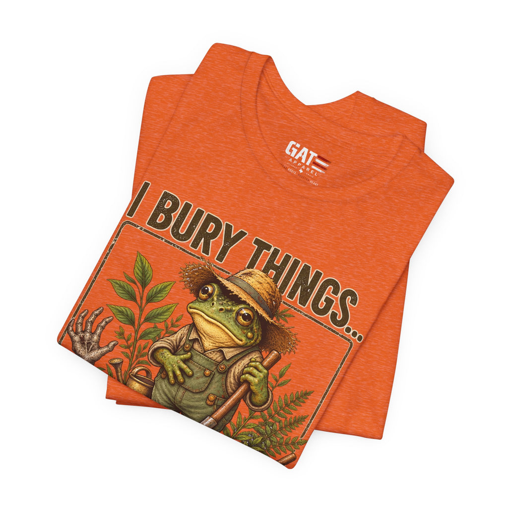 Gardener Frog T-Shirt — "I Bury Things... Maybe Plants... Maybe People"