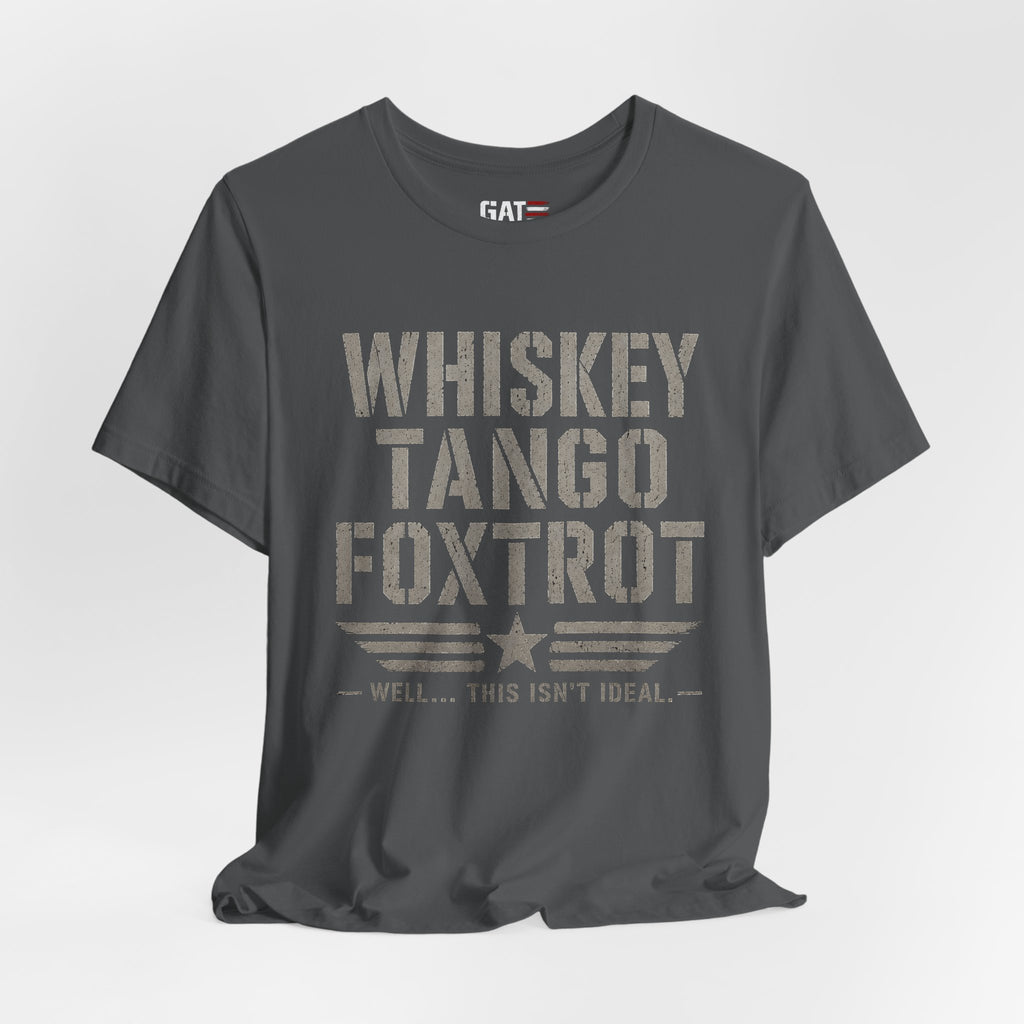 Whiskey Tango Foxtrot Shirt Funny Military Tee Veteran Humor Shirt Army Navy Marine Air Force Whiskey Tango Foxtrot Well This Isn't Ideal