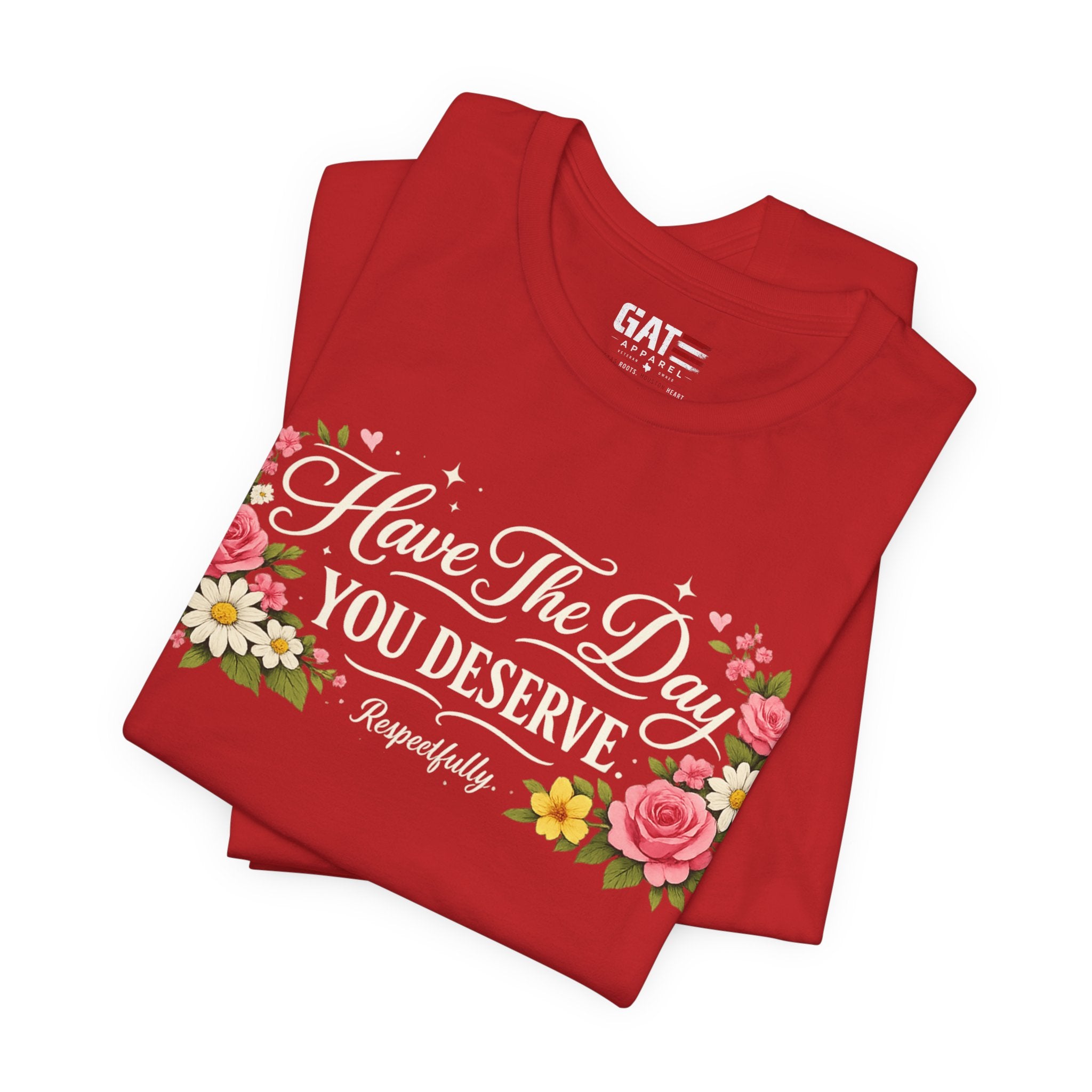 Have the Day You Deserve Shirt, Respectfully Shirt, Funny Sarcastic Quote Tee, Floral Graphic Shirt, Sassy Gift for Women