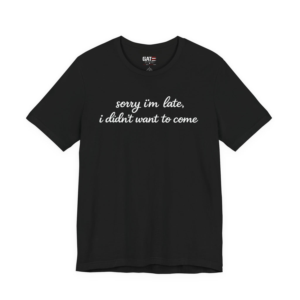 Sorry I'm Late I Didn't Want to Come Shirt, Funny Introvert Tee, Sarcastic Graphic Shirt, Minimalist Script Tee