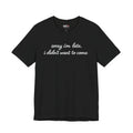 Sorry I'm Late I Didn't Want to Come Shirt, Funny Introvert Tee, Sarcastic Graphic Shirt, Minimalist Script Tee