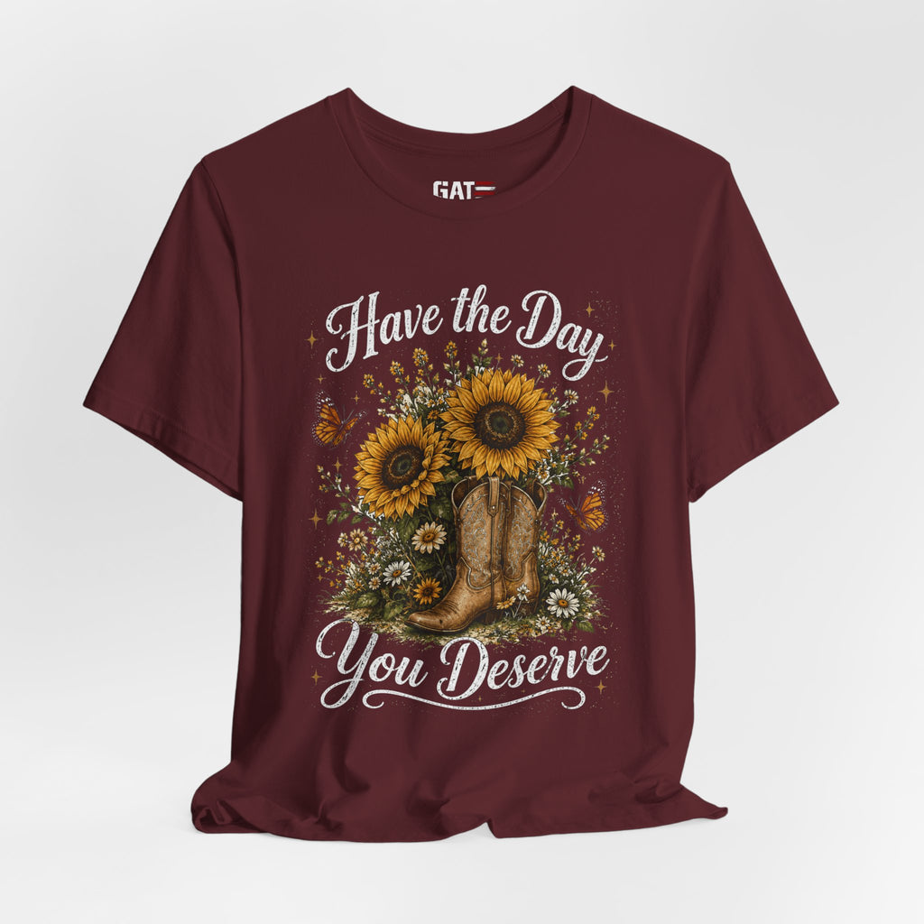 Have the Day You Deserve Sunflower Shirt, Funny Western Cowgirl Tee, Floral Cowboy Boot Shirt, Sarcastic Country Graphic Tee