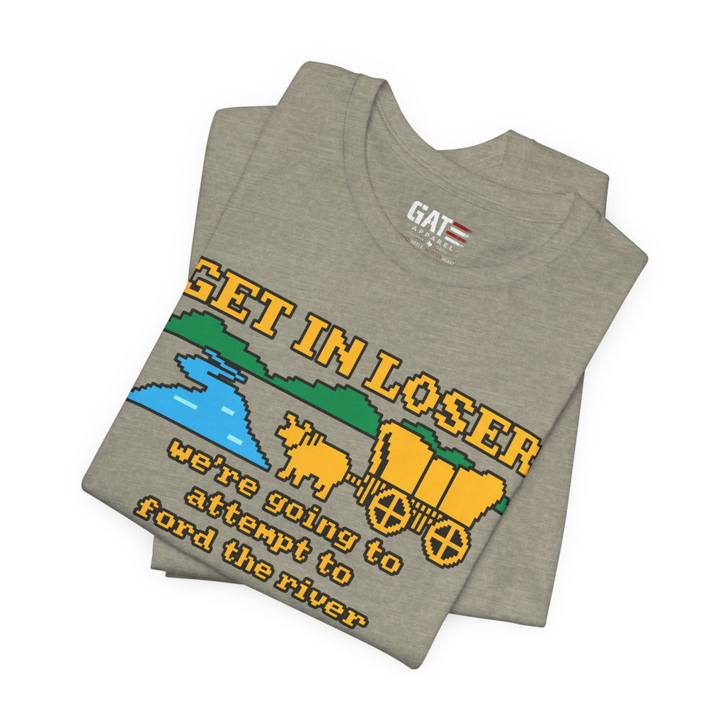 Get In Loser Wagon T-Shirt — Funny Western ‘We’re Going to Attempt to Ford the River’ Tee