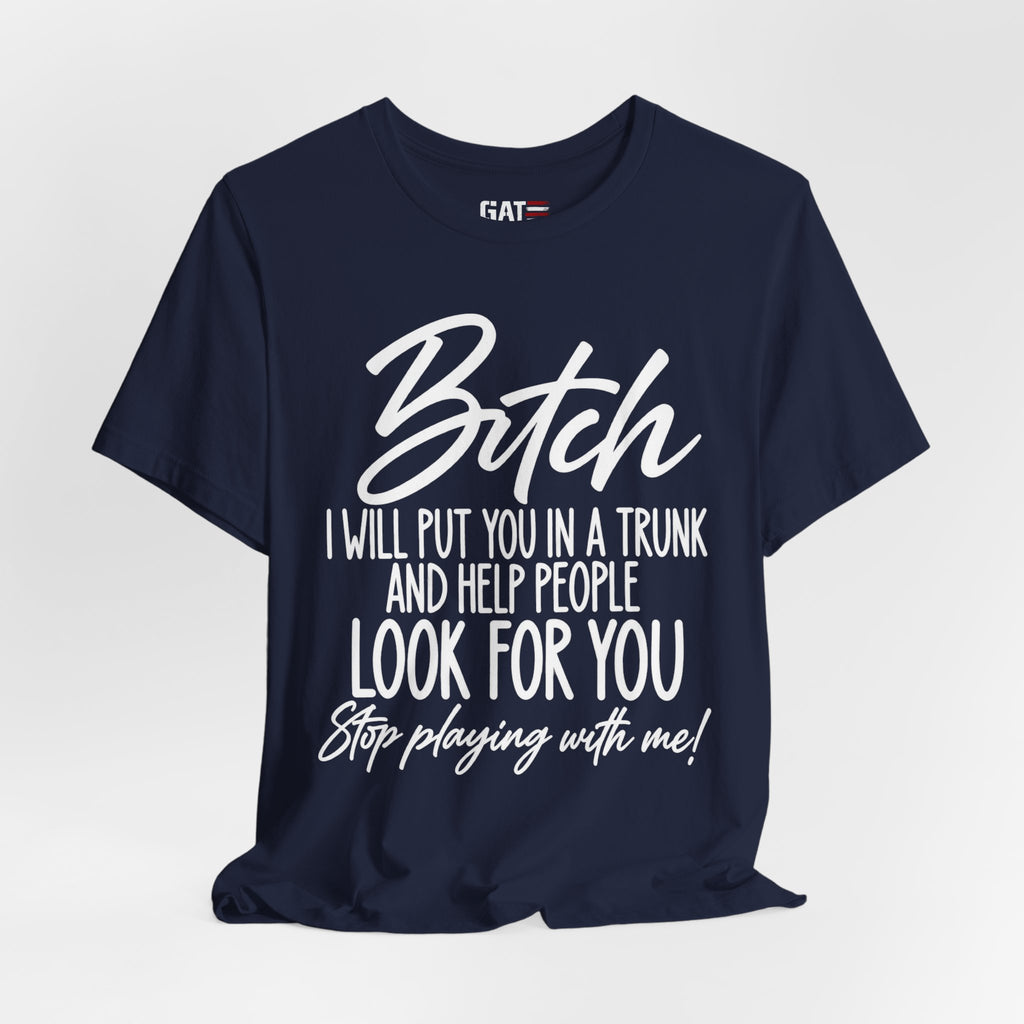 Funny 'Bitch I Will Put You in a Trunk' Graphic Tee — Sassy Statement Shirt