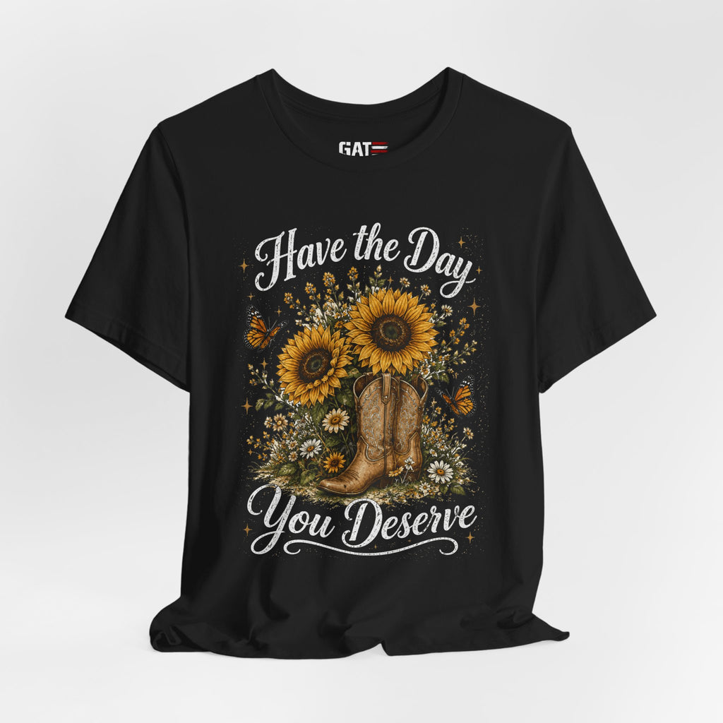 Have the Day You Deserve Sunflower Shirt, Funny Western Cowgirl Tee, Floral Cowboy Boot Shirt, Sarcastic Country Graphic Tee