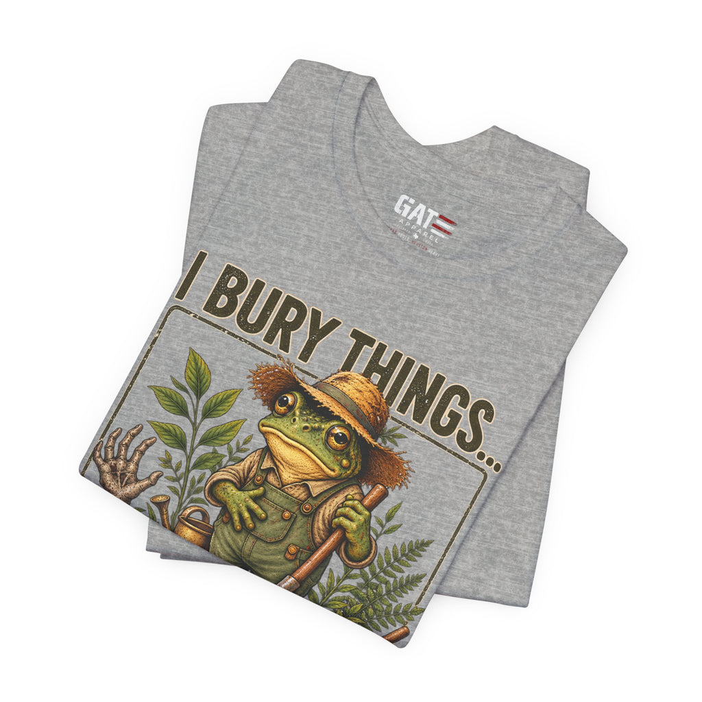 Gardener Frog T-Shirt — "I Bury Things... Maybe Plants... Maybe People"