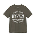 Funny "I Don't Know How To Act My Age" Tee – Humorous Birthday Shirt
