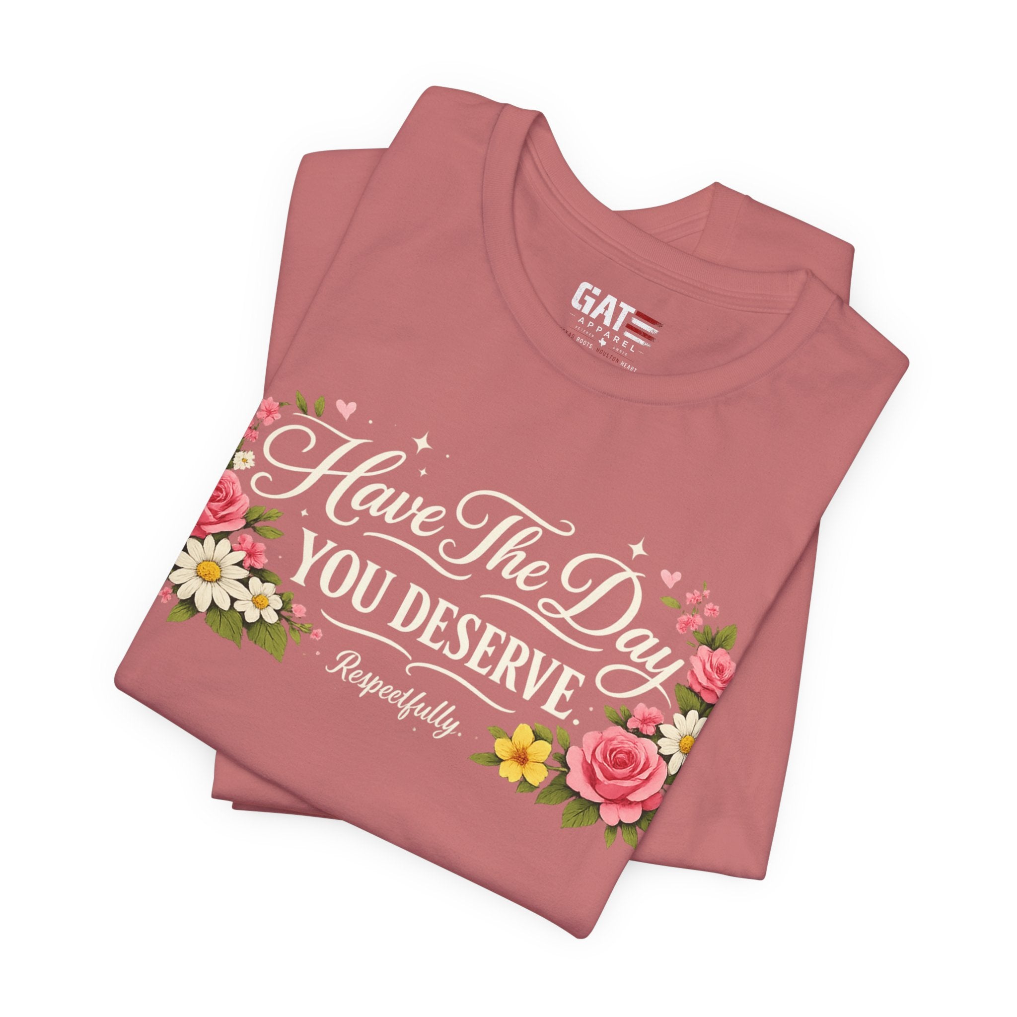 Have the Day You Deserve Shirt, Respectfully Shirt, Funny Sarcastic Quote Tee, Floral Graphic Shirt, Sassy Gift for Women