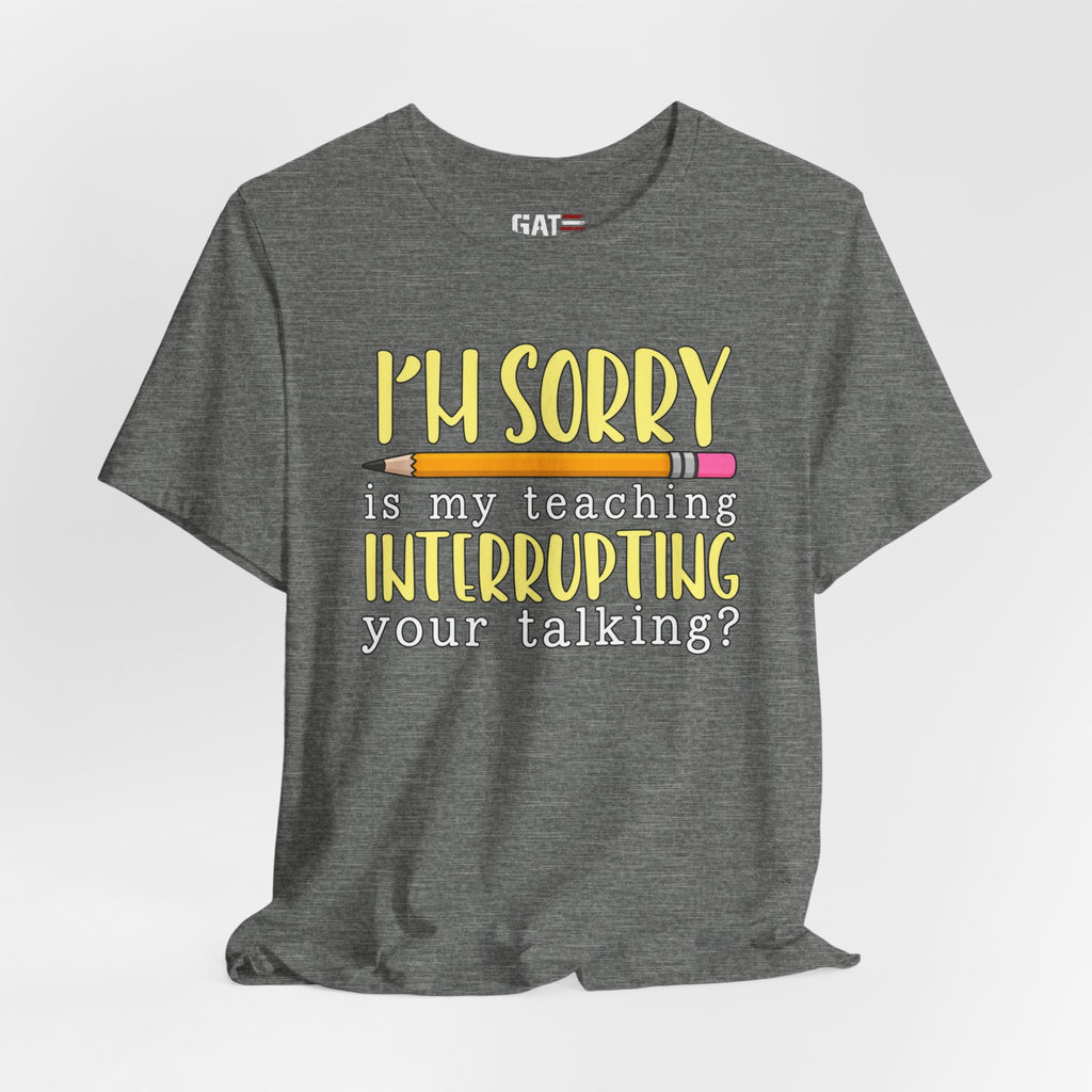 Funny Teacher Shirt – Is My Teaching Interrupting Your Talking? – product photo