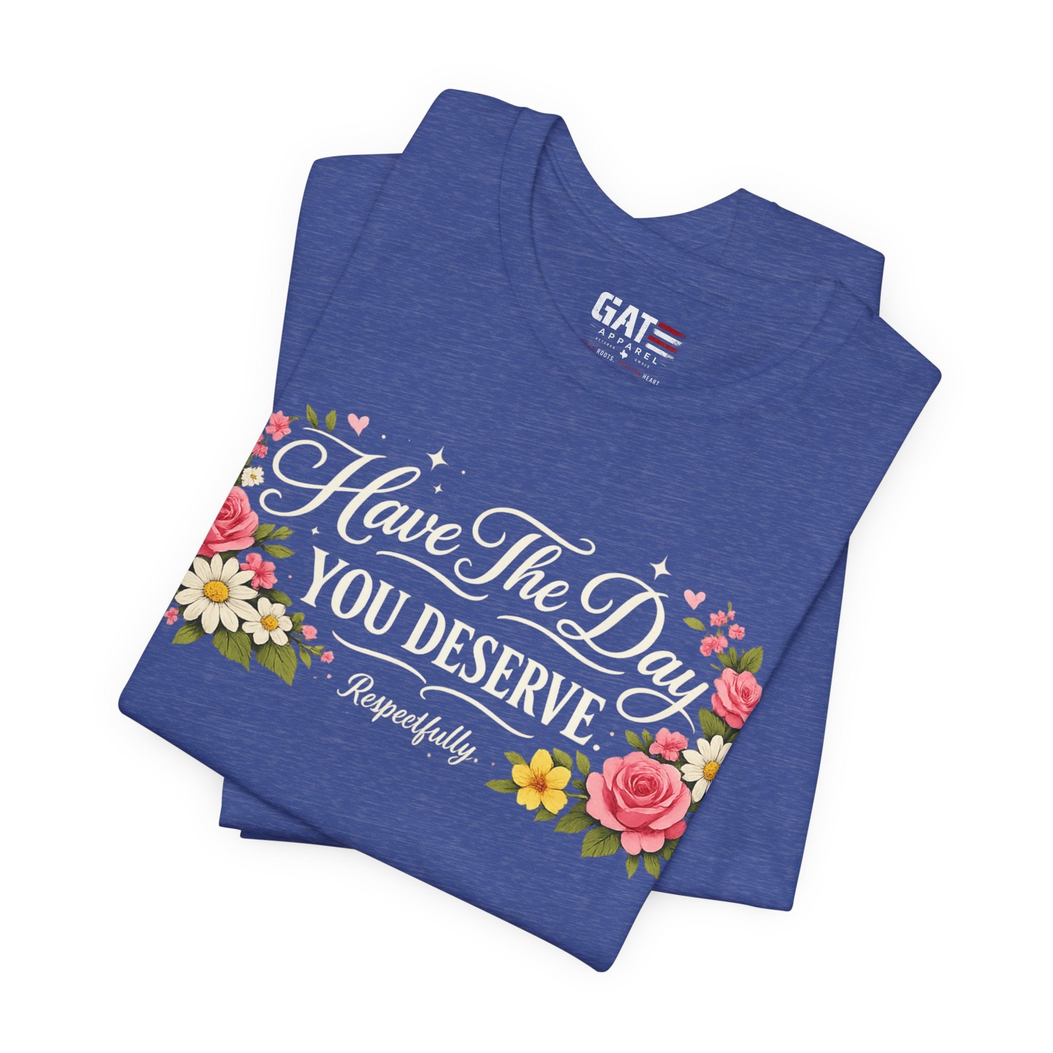Have the Day You Deserve Shirt, Respectfully Shirt, Funny Sarcastic Quote Tee, Floral Graphic Shirt, Sassy Gift for Women