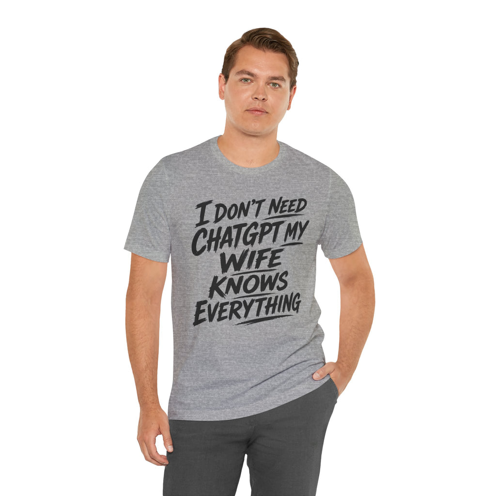 I Don't Need ChatGPT My Wife Knows Everything T-Shirt