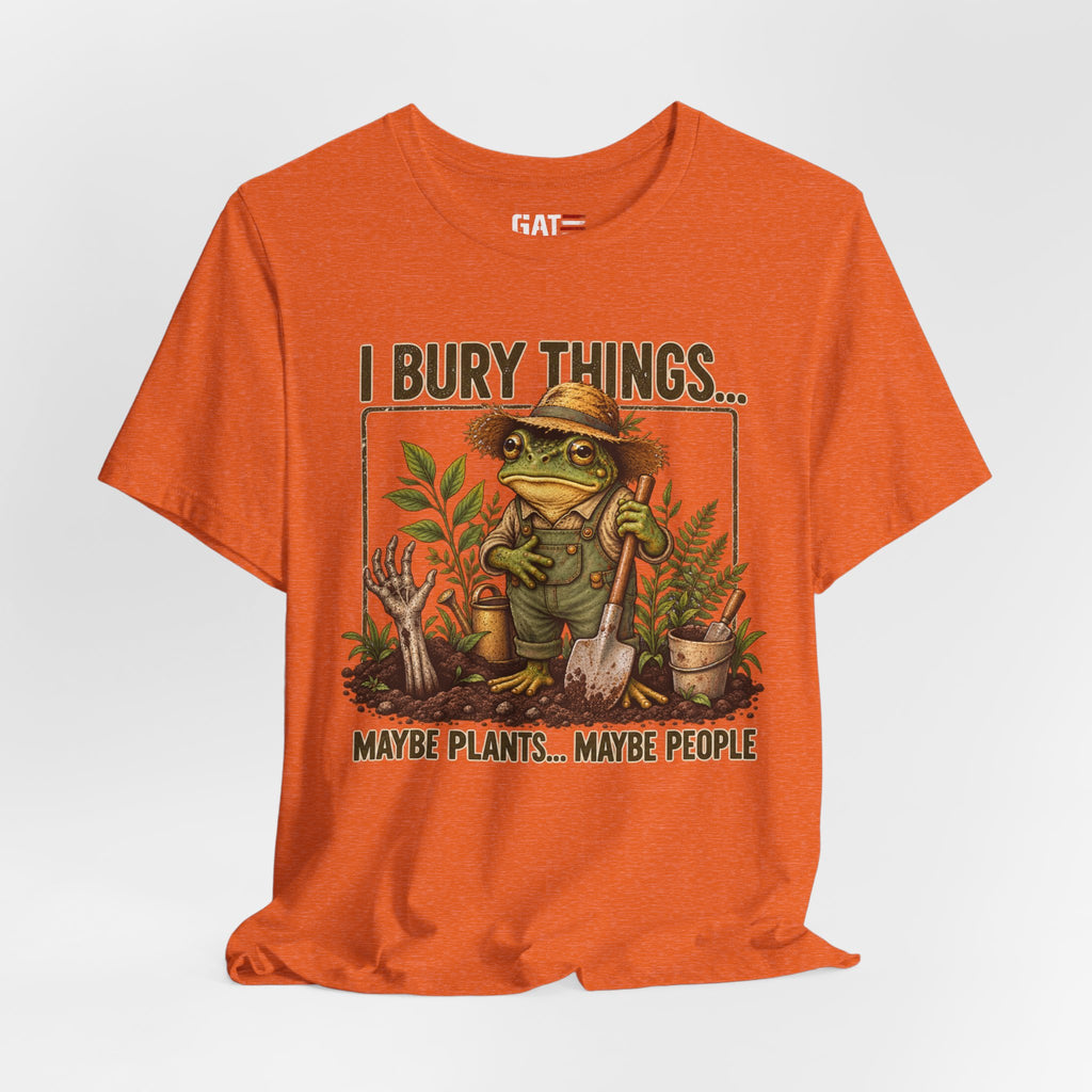 Gardener Frog T-Shirt — "I Bury Things... Maybe Plants... Maybe People"