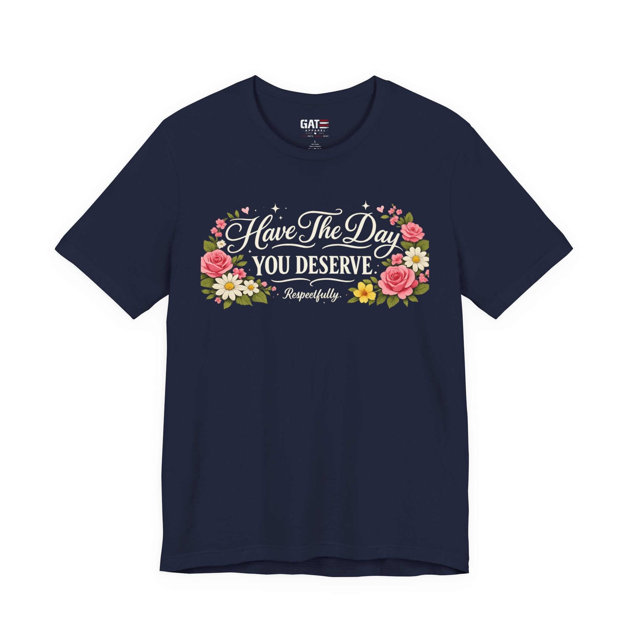 Have the Day You Deserve Shirt, Respectfully Shirt, Funny Sarcastic Quote Tee, Floral Graphic Shirt, Sassy Gift for Women