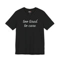 Too Tired To Care Shirt, Funny Introvert Tee, Sarcastic Graphic T Shirt, Minimalist Script Shirt, Gift for Overthinkers