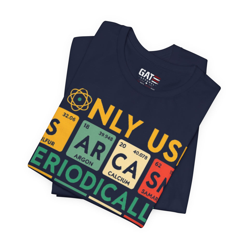 Sarcasm Periodically T-Shirt — Funny Science Nerd Tee (I Only Use Sarcasm Periodically)