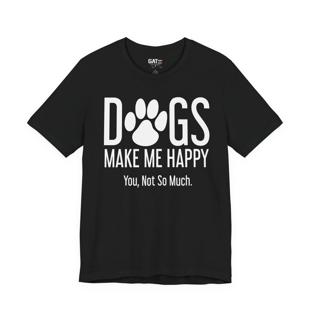 Dogs Make Me Happy T‑Shirt — "You, Not So Much" Funny Dog Lover Tee