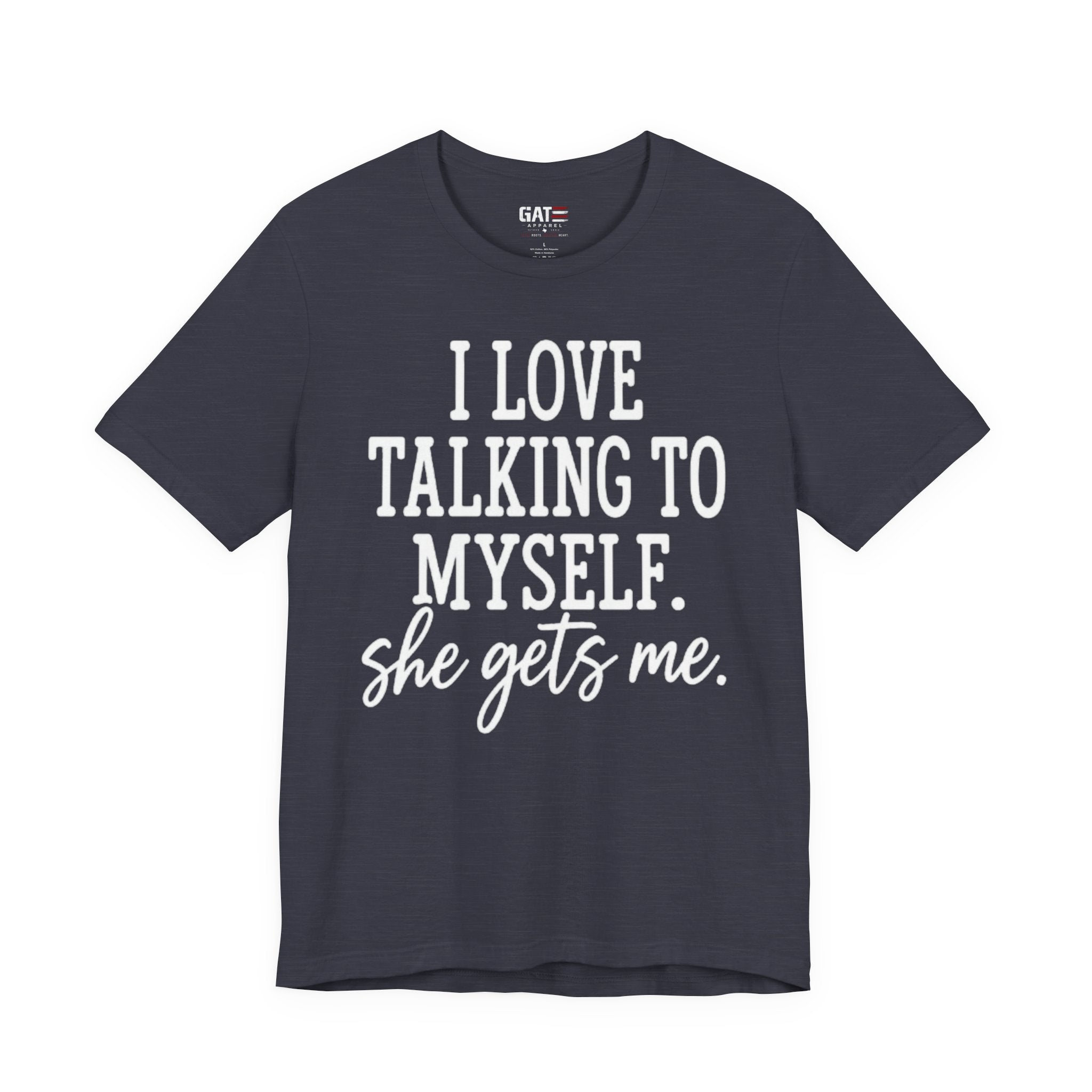 Funny Self-Love T-Shirt - "I Love Talking to Myself, She Gets Me" Tee
