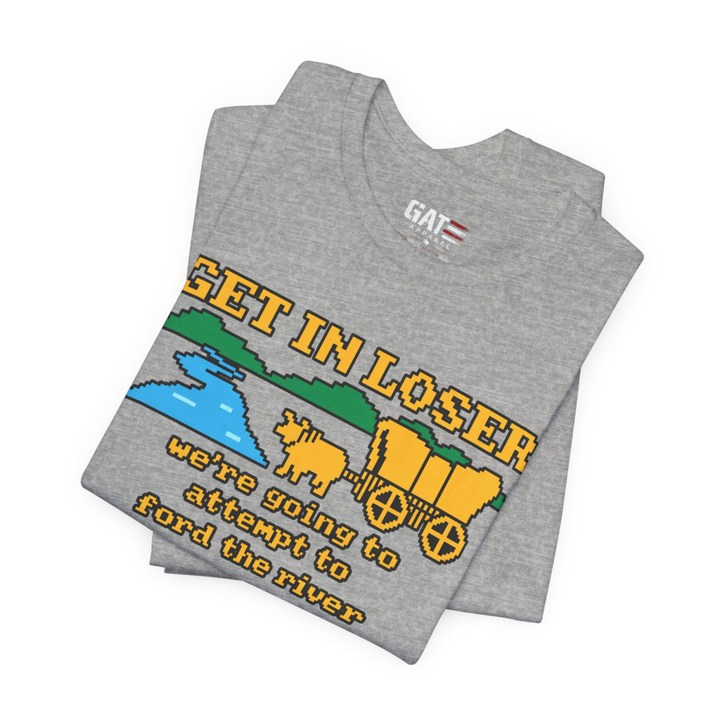 Get In Loser Wagon T-Shirt — Funny Western ‘We’re Going to Attempt to Ford the River’ Tee