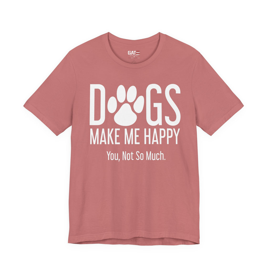 Dogs Make Me Happy T‑Shirt — "You, Not So Much" Funny Dog Lover Tee