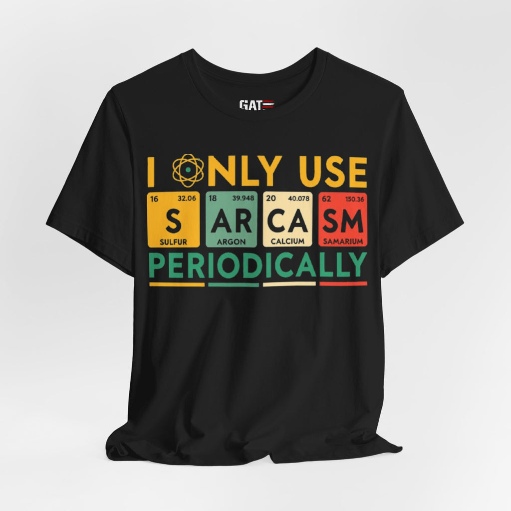 Sarcasm Periodically T-Shirt — Funny Science Nerd Tee (I Only Use Sarcasm Periodically)