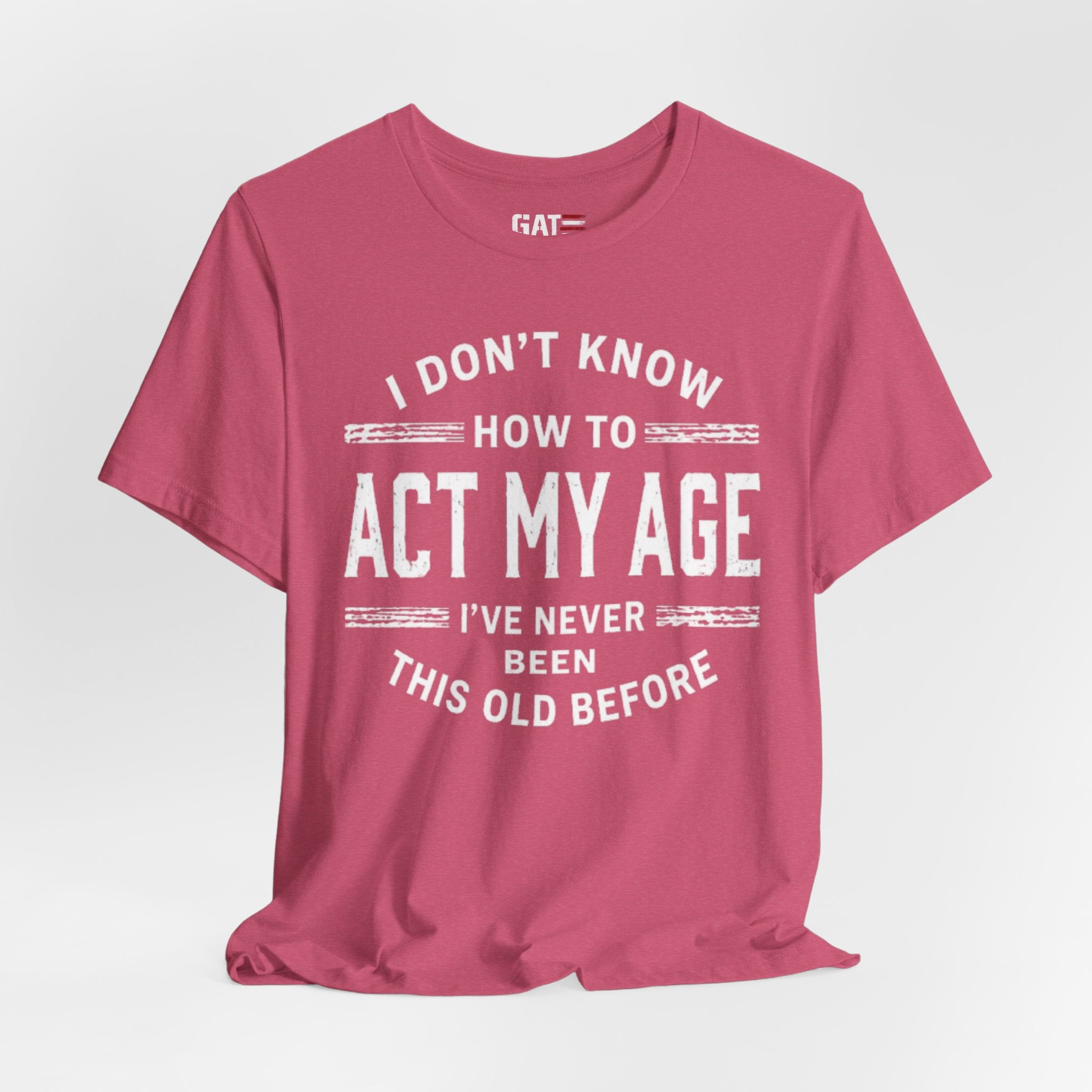 Funny "I Don't Know How To Act My Age" Tee – Humorous Birthday Shirt