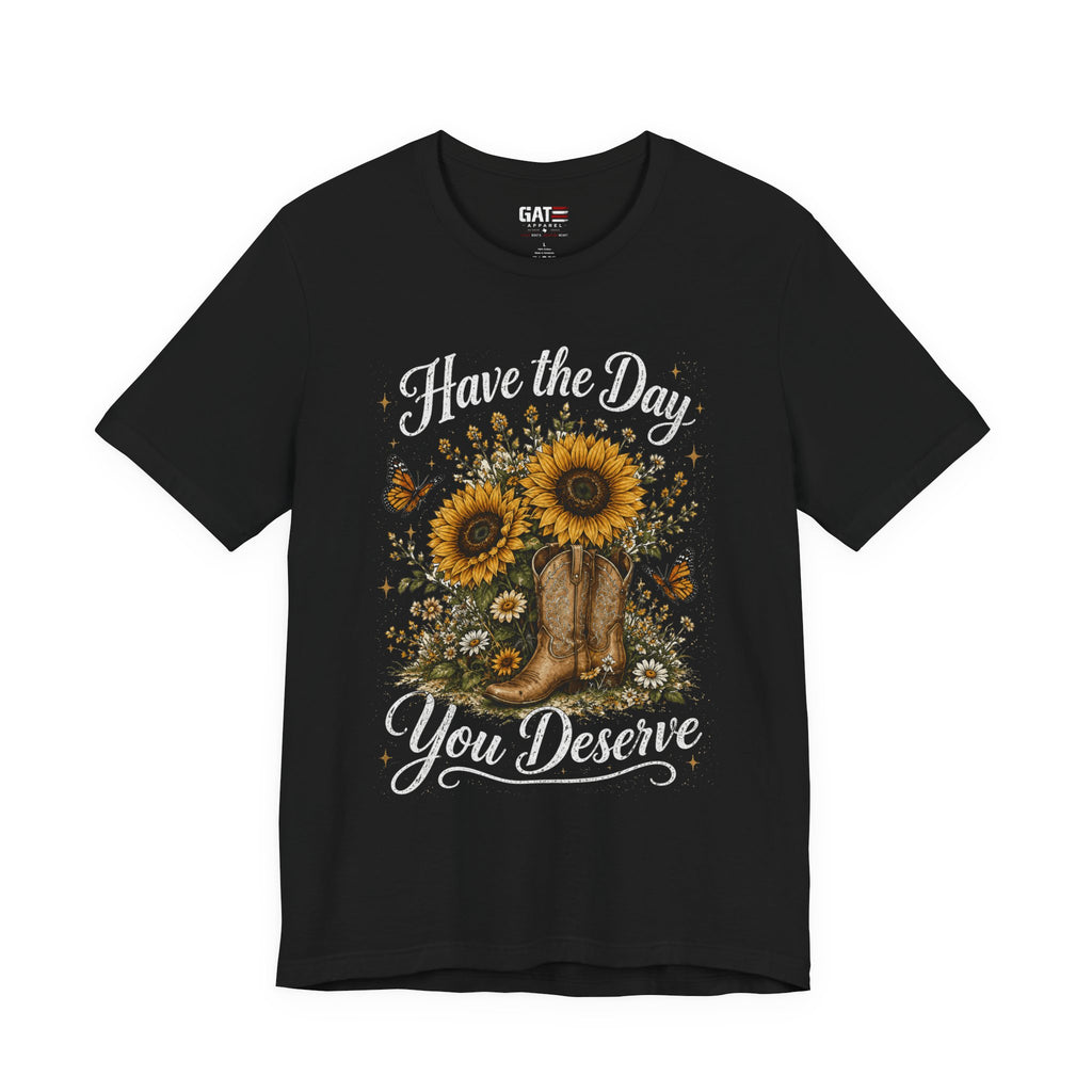Have the Day You Deserve Sunflower Shirt, Funny Western Cowgirl Tee, Floral Cowboy Boot Shirt, Sarcastic Country Graphic Tee