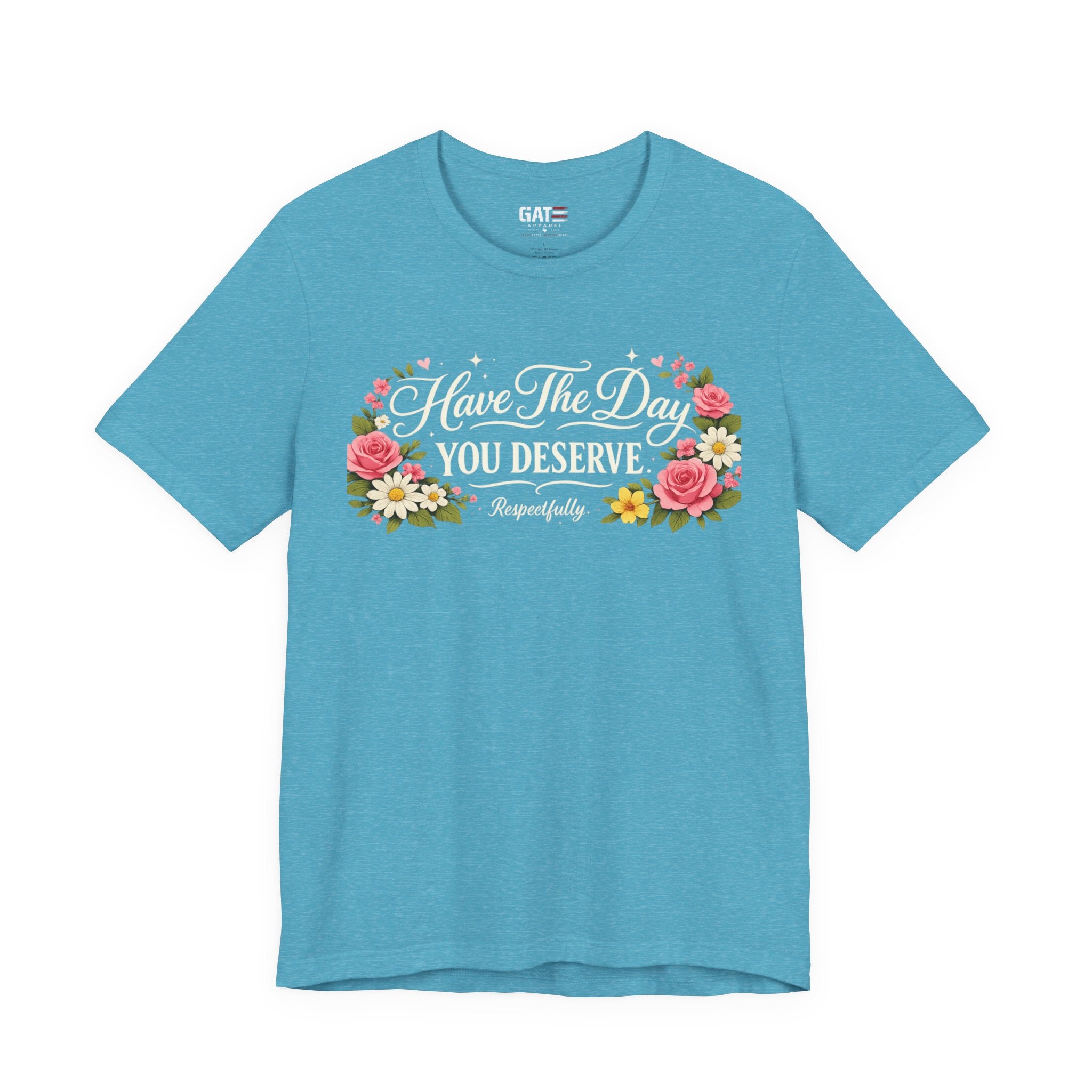 Have the Day You Deserve Shirt, Respectfully Shirt, Funny Sarcastic Quote Tee, Floral Graphic Shirt, Sassy Gift for Women