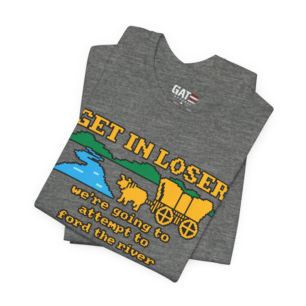 Get In Loser Wagon T-Shirt — Funny Western ‘We’re Going to Attempt to Ford the River’ Tee