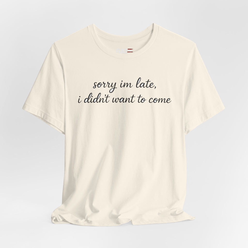 Sorry I'm Late I Didn't Want to Come Shirt, Funny Introvert Tee, Sarcastic Graphic Shirt, Minimalist Script Tee