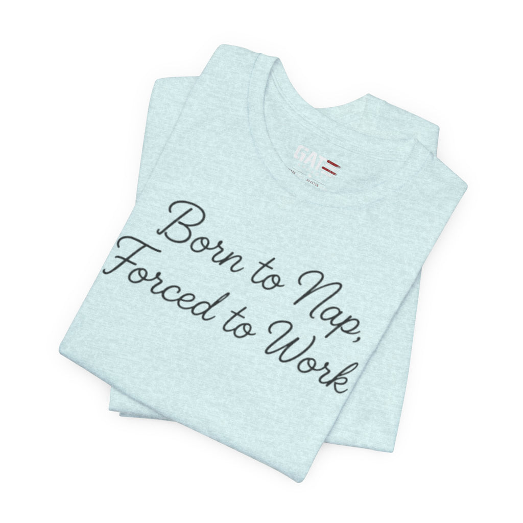 Born to Nap Forced to Work Shirt, Funny Tired Tee, Introvert Humor Shirt, Sarcastic Graphic Tee, Gift for Coworkers