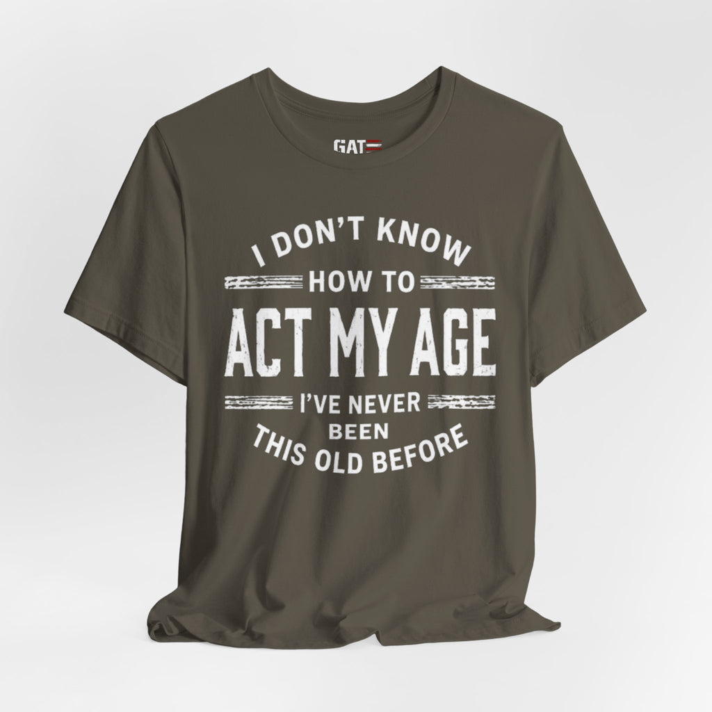 Funny "I Don't Know How To Act My Age" Tee – Humorous Birthday Shirt