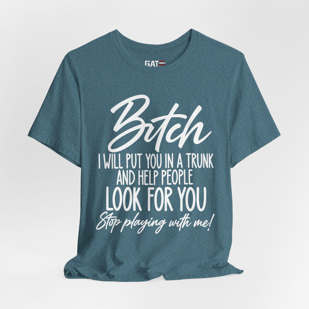 Funny 'Bitch I Will Put You in a Trunk' Graphic Tee — Sassy Statement Shirt
