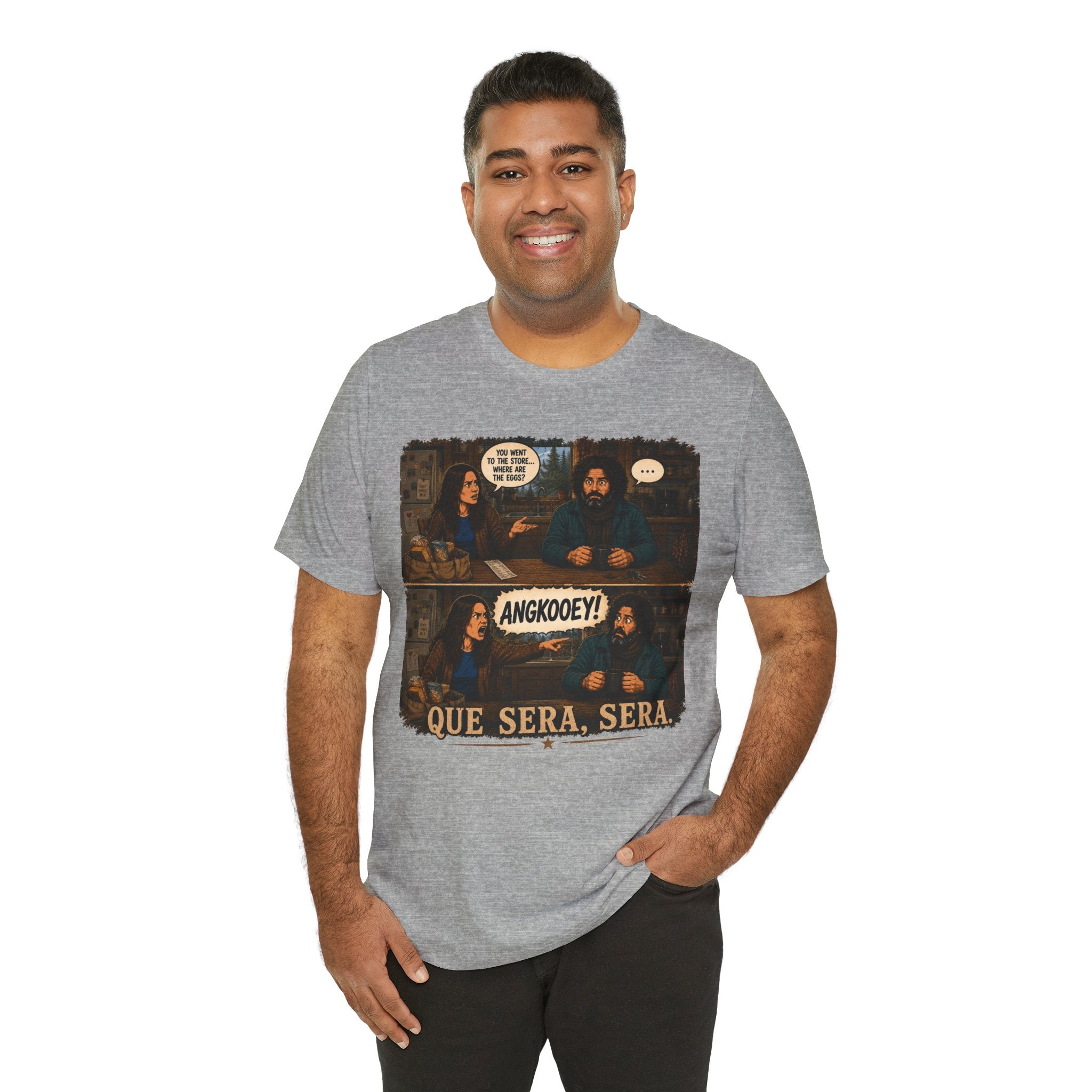 Que Sera, Sera Graphic Tee — Funny Comic Scene Shirt ("AngkooeY!")