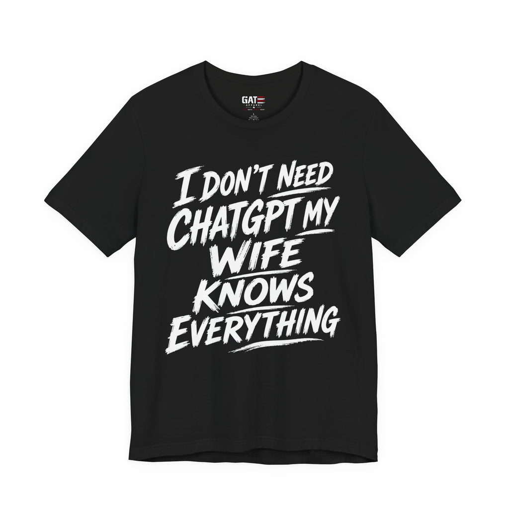 I Don't Need ChatGPT My Wife Knows Everything T-Shirt