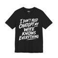 I Don't Need ChatGPT My Wife Knows Everything T-Shirt