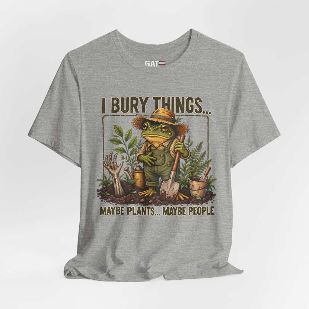 Gardener Frog T-Shirt — "I Bury Things... Maybe Plants... Maybe People"