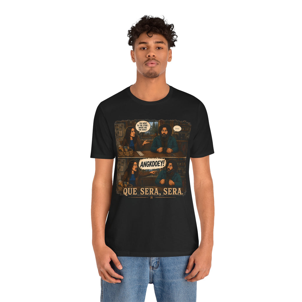 Que Sera, Sera Graphic Tee — Funny Comic Scene Shirt ("AngkooeY!")