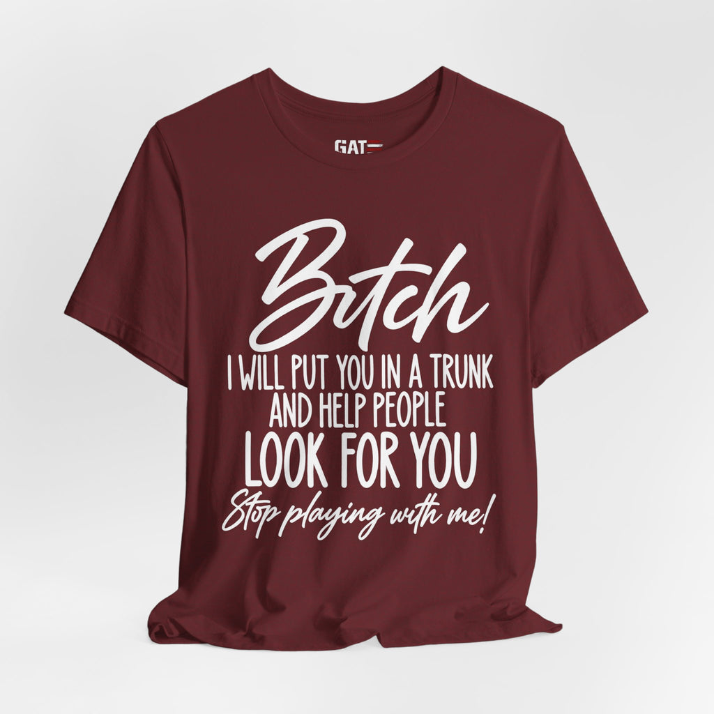 Funny 'Bitch I Will Put You in a Trunk' Graphic Tee — Sassy Statement Shirt